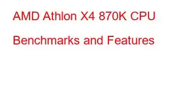 AMD Athlon X4 870K CPU Benchmarks and Features