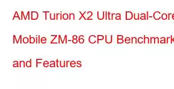 AMD Turion X2 Ultra Dual-Core Mobile ZM-86 CPU Benchmarks and Features