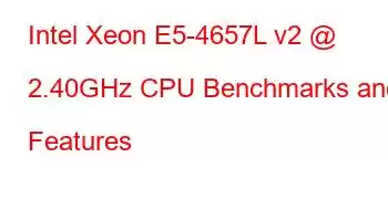 Intel Xeon E5-4657L v2 @ 2.40GHz CPU Benchmarks and Features