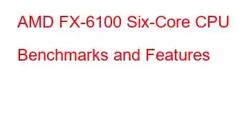 AMD FX-6100 Six-Core CPU Benchmarks and Features