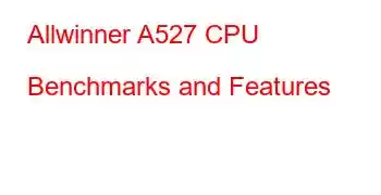 Allwinner A527 CPU Benchmarks and Features