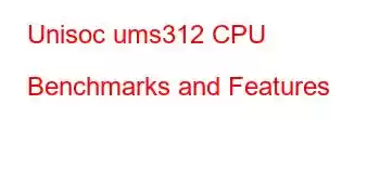 Unisoc ums312 CPU Benchmarks and Features