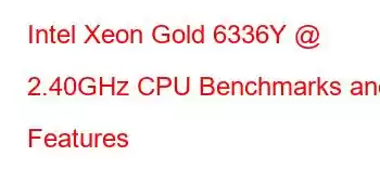 Intel Xeon Gold 6336Y @ 2.40GHz CPU Benchmarks and Features