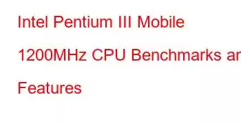 Intel Pentium III Mobile 1200MHz CPU Benchmarks and Features