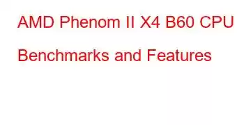 AMD Phenom II X4 B60 CPU Benchmarks and Features