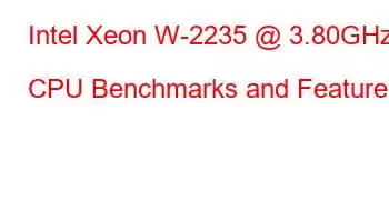 Intel Xeon W-2235 @ 3.80GHz CPU Benchmarks and Features