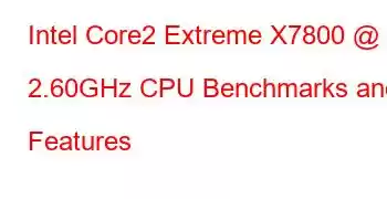 Intel Core2 Extreme X7800 @ 2.60GHz CPU Benchmarks and Features