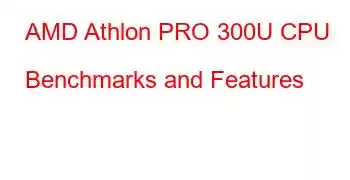 AMD Athlon PRO 300U CPU Benchmarks and Features