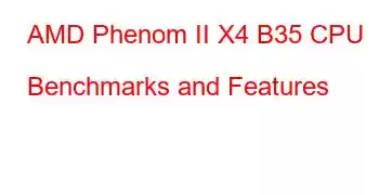 AMD Phenom II X4 B35 CPU Benchmarks and Features