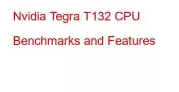 Nvidia Tegra T132 CPU Benchmarks and Features