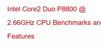 Intel Core2 Duo P8800 @ 2.66GHz CPU Benchmarks and Features