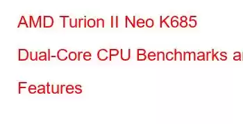 AMD Turion II Neo K685 Dual-Core CPU Benchmarks and Features