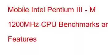 Mobile Intel Pentium III - M 1200MHz CPU Benchmarks and Features