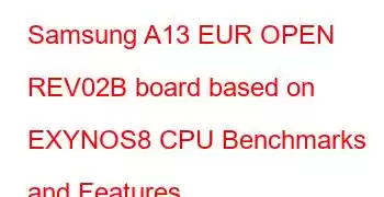 Samsung A13 EUR OPEN REV02B board based on EXYNOS8 CPU Benchmarks and Features