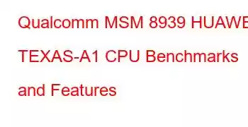 Qualcomm MSM 8939 HUAWEI TEXAS-A1 CPU Benchmarks and Features