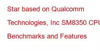 Star based on Qualcomm Technologies, Inc SM8350 CPU Benchmarks and Features