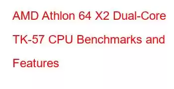 AMD Athlon 64 X2 Dual-Core TK-57 CPU Benchmarks and Features