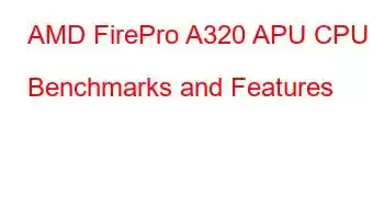 AMD FirePro A320 APU CPU Benchmarks and Features