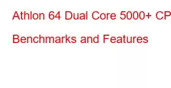 Athlon 64 Dual Core 5000+ CPU Benchmarks and Features