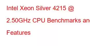 Intel Xeon Silver 4215 @ 2.50GHz CPU Benchmarks and Features