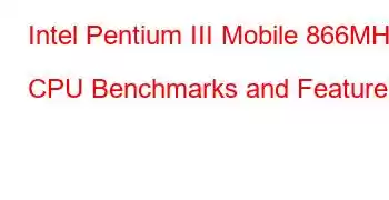 Intel Pentium III Mobile 866MHz CPU Benchmarks and Features