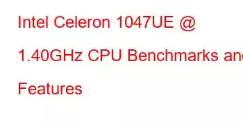 Intel Celeron 1047UE @ 1.40GHz CPU Benchmarks and Features