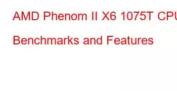 AMD Phenom II X6 1075T CPU Benchmarks and Features