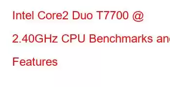 Intel Core2 Duo T7700 @ 2.40GHz CPU Benchmarks and Features