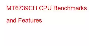 MT6739CH CPU Benchmarks and Features