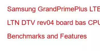 Samsung GrandPrimePlus LTE LTN DTV rev04 board bas CPU Benchmarks and Features