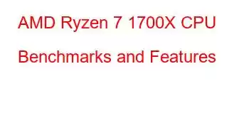 AMD Ryzen 7 1700X CPU Benchmarks and Features