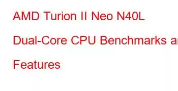 AMD Turion II Neo N40L Dual-Core CPU Benchmarks and Features