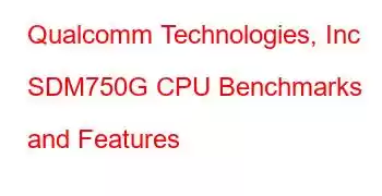 Qualcomm Technologies, Inc SDM750G CPU Benchmarks and Features