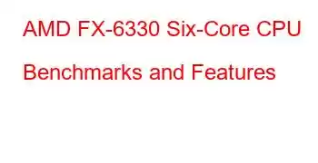 AMD FX-6330 Six-Core CPU Benchmarks and Features