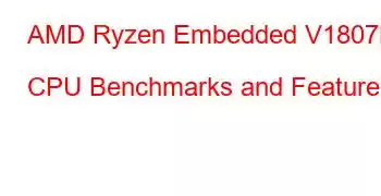 AMD Ryzen Embedded V1807B CPU Benchmarks and Features