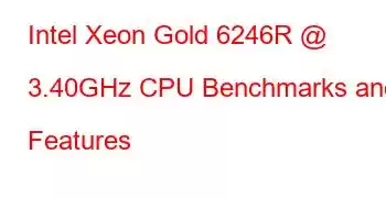 Intel Xeon Gold 6246R @ 3.40GHz CPU Benchmarks and Features