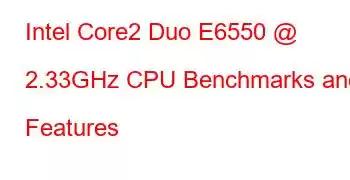 Intel Core2 Duo E6550 @ 2.33GHz CPU Benchmarks and Features