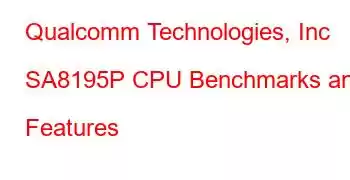 Qualcomm Technologies, Inc SA8195P CPU Benchmarks and Features