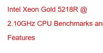 Intel Xeon Gold 5218R @ 2.10GHz CPU Benchmarks and Features