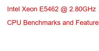 Intel Xeon E5462 @ 2.80GHz CPU Benchmarks and Features