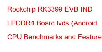 Rockchip RK3399 EVB IND LPDDR4 Board lvds (Android CPU Benchmarks and Features