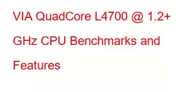 VIA QuadCore L4700 @ 1.2+ GHz CPU Benchmarks and Features