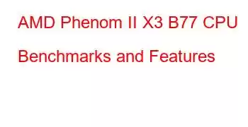 AMD Phenom II X3 B77 CPU Benchmarks and Features