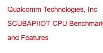 Qualcomm Technologies, Inc SCUBAPIIOT CPU Benchmarks and Features