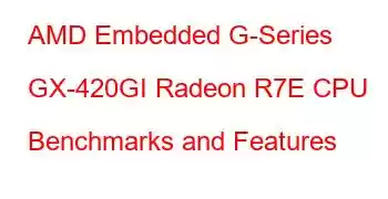 AMD Embedded G-Series GX-420GI Radeon R7E CPU Benchmarks and Features