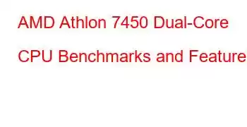 AMD Athlon 7450 Dual-Core CPU Benchmarks and Features