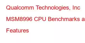 Qualcomm Technologies, Inc MSM8996 CPU Benchmarks and Features