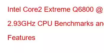 Intel Core2 Extreme Q6800 @ 2.93GHz CPU Benchmarks and Features