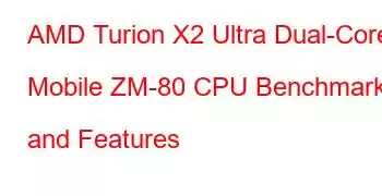 AMD Turion X2 Ultra Dual-Core Mobile ZM-80 CPU Benchmarks and Features