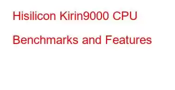 Hisilicon Kirin9000 CPU Benchmarks and Features